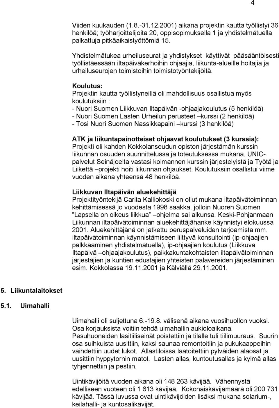 Koulutus: Projektin kautta työllistyneillä oli mahdollisuus osallistua myös koulutuksiin : - Nuori Suomen Liikkuvan Iltapäivän -ohjaajakoulutus (5 henkilöä) - Nuori Suomen Lasten Urheilun perusteet