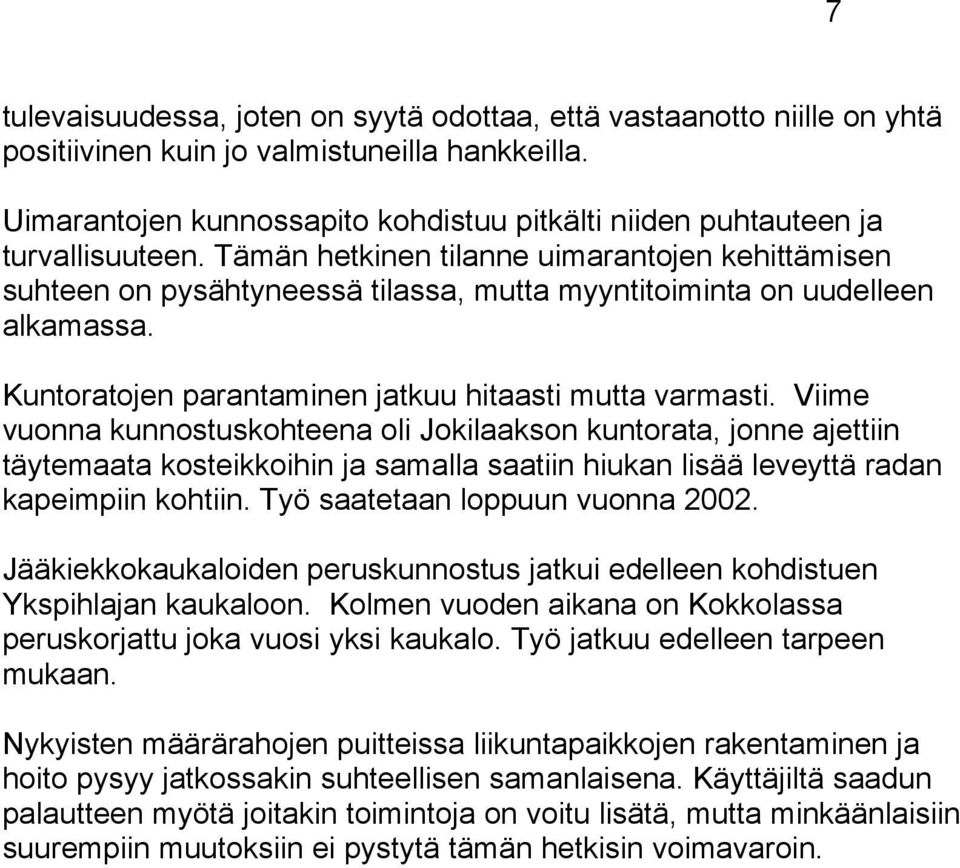 Tämän hetkinen tilanne uimarantojen kehittämisen suhteen on pysähtyneessä tilassa, mutta myyntitoiminta on uudelleen alkamassa. Kuntoratojen parantaminen jatkuu hitaasti mutta varmasti.