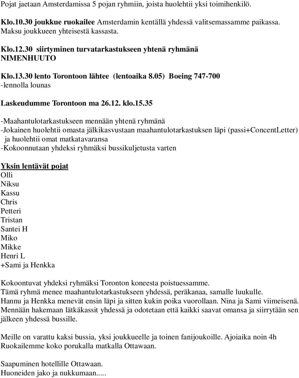 35 -Maahantulotarkastukseen mennään yhtenä ryhmänä -Jokainen huolehtii omasta jälkikasvustaan maahantulotarkastuksen läpi (passi+concentletter) ja huolehtii omat matkatavaransa -Kokoonnutaan yhdeksi