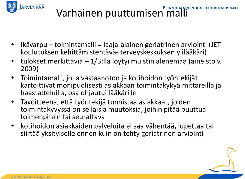 2009) Toimintamalli, jolla vastaanoton ja kotihoidon työntekijät kartoittivat monipuolisesti asiakkaan toimintakykyä mittareilla ja haastatteluilla, osa ohjautui