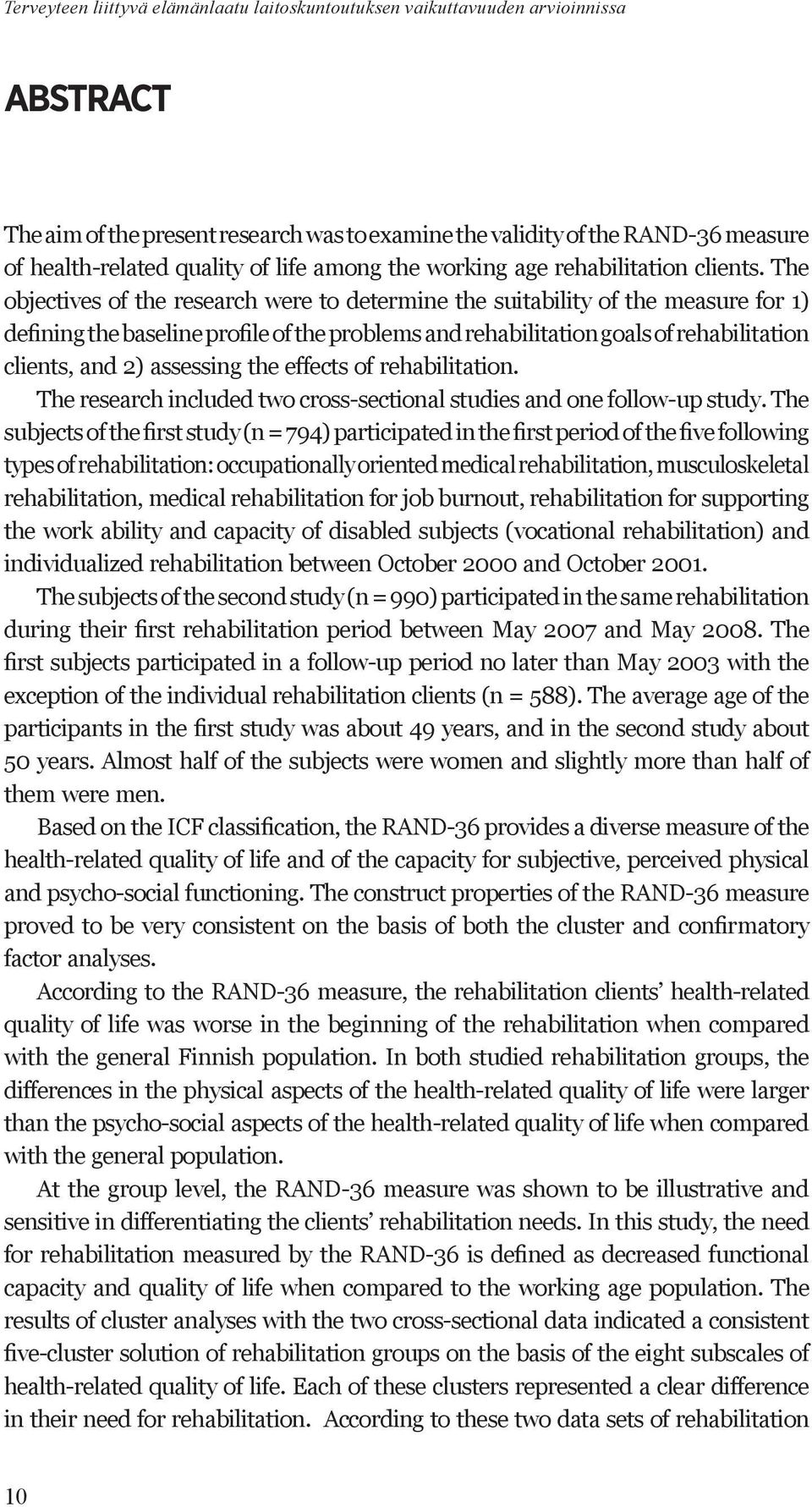 The objectives of the research were to determine the suitability of the measure for 1) defining the baseline profile of the problems and rehabilitation goals of rehabilitation clients, and 2)