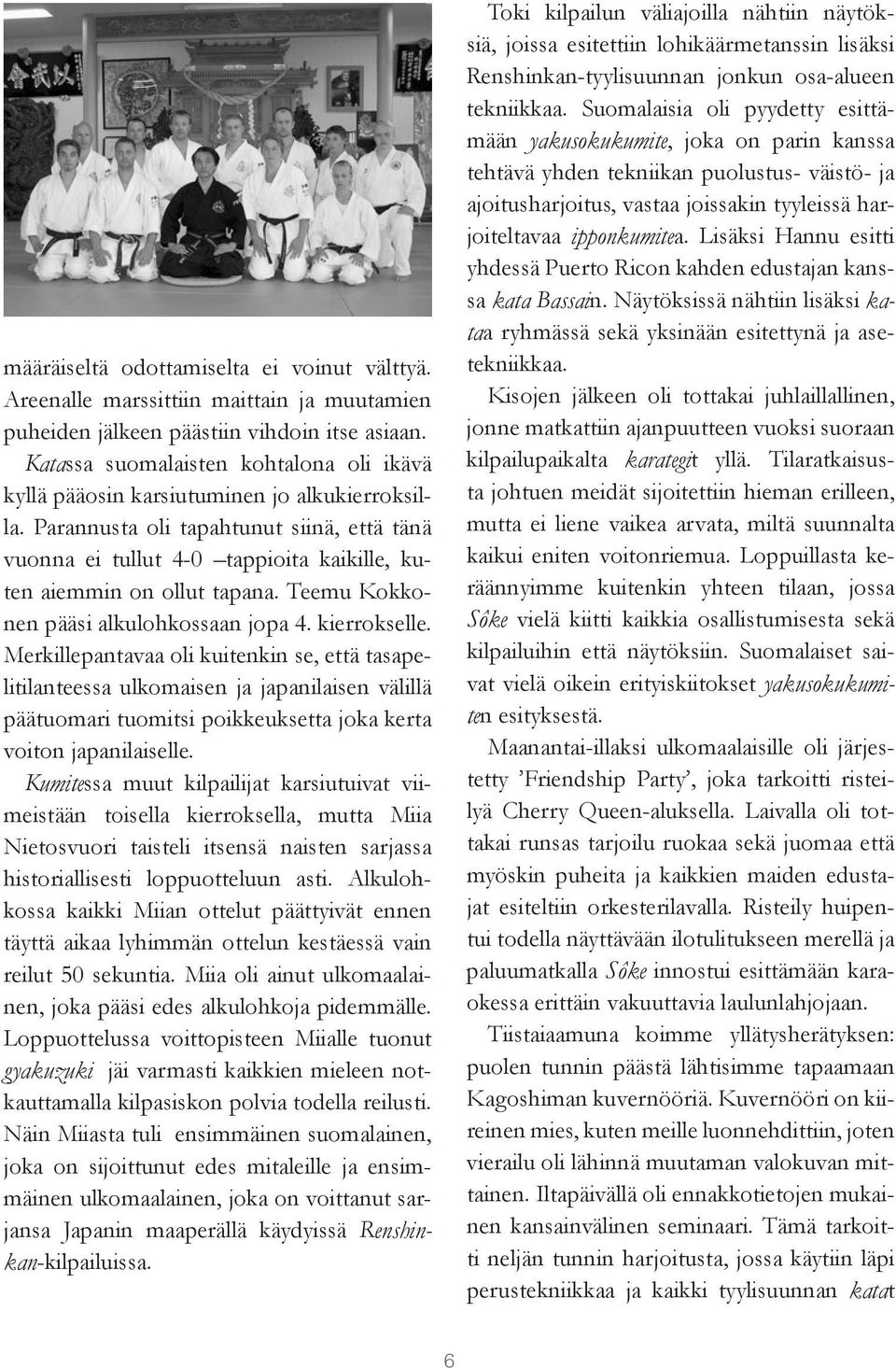 Parannusta oli tapahtunut siinä, että tänä vuonna ei tullut 4-0 tappioita kaikille, kuten aiemmin on ollut tapana. Teemu Kokkonen pääsi alkulohkossaan jopa 4. kierrokselle.