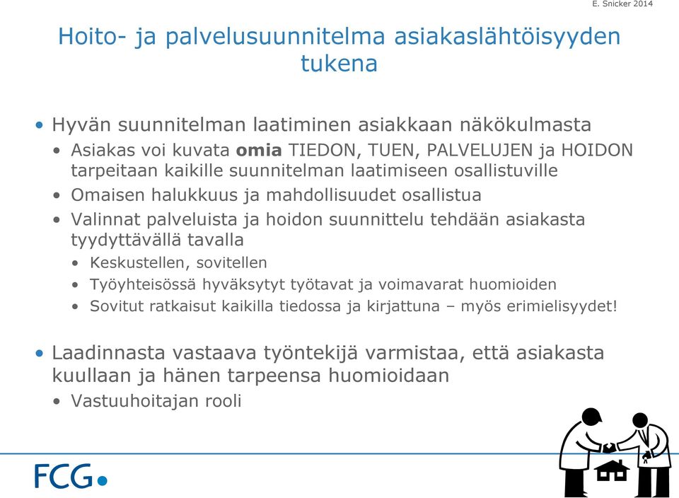 suunnittelu tehdään asiakasta tyydyttävällä tavalla Keskustellen, sovitellen Työyhteisössä hyväksytyt työtavat ja voimavarat huomioiden Sovitut ratkaisut