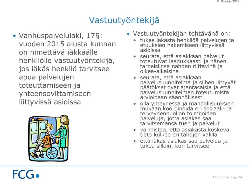 laadukkaasti ja hänen tarpeisiinsa nähden riittävinä ja oikea-aikaisina seurata, että asiakkaan palvelusuunnitelma ja siihen liittyvät päätökset ovat ajantasaisia ja että palvelusuunnitelman