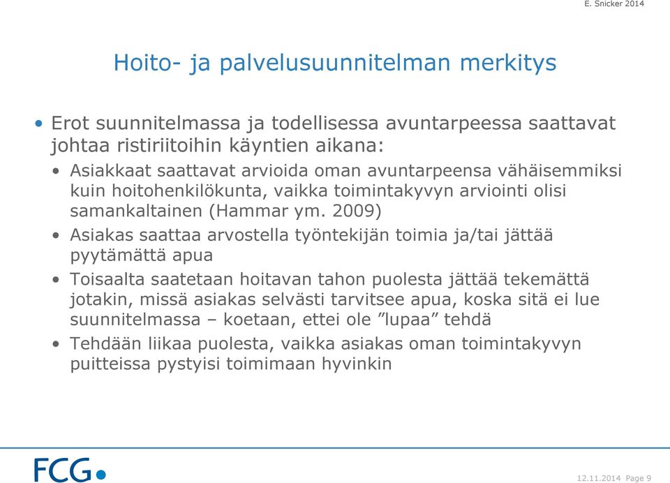 2009) Asiakas saattaa arvostella työntekijän toimia ja/tai jättää pyytämättä apua Toisaalta saatetaan hoitavan tahon puolesta jättää tekemättä jotakin, missä