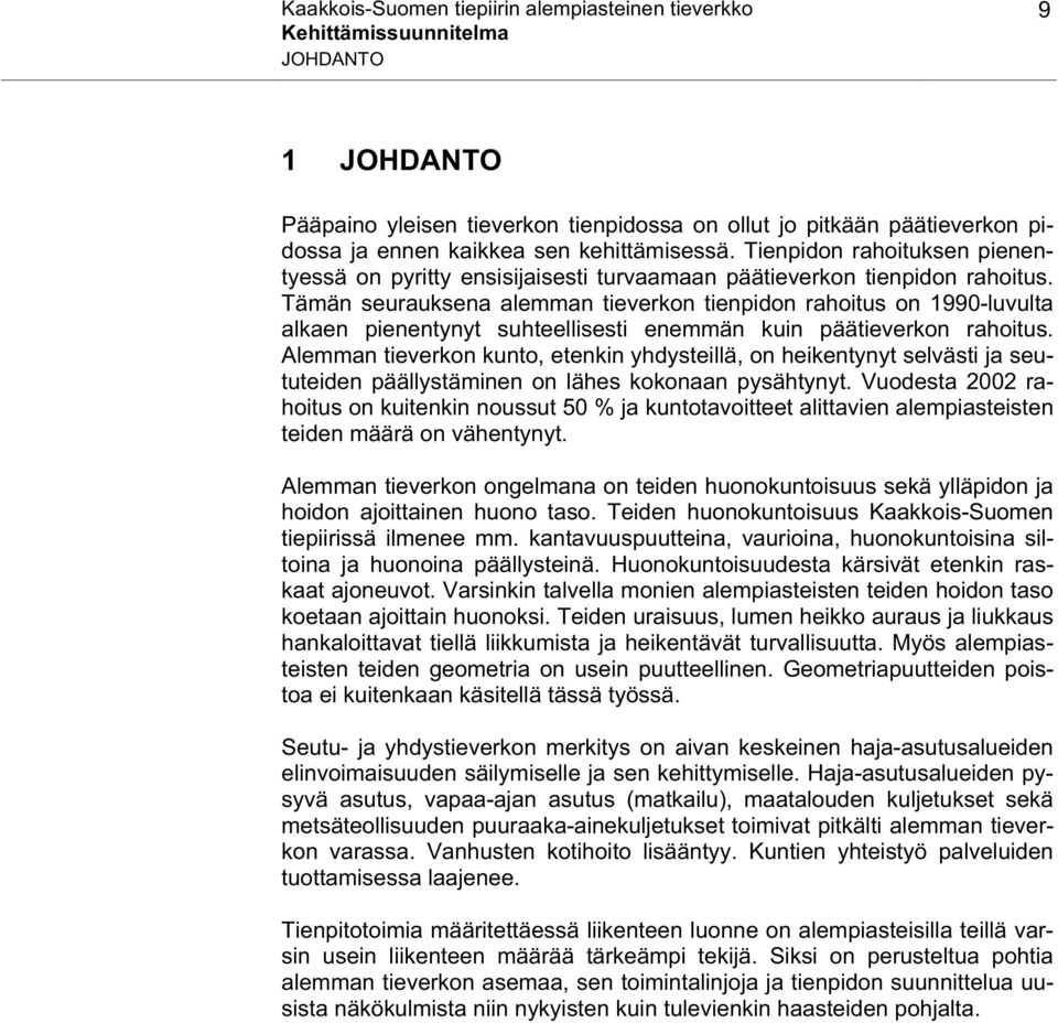 Tämän seurauksena alemman tieverkon tienpidon rahoitus on 1990-luvulta alkaen pienentynyt suhteellisesti enemmän kuin päätieverkon rahoitus.