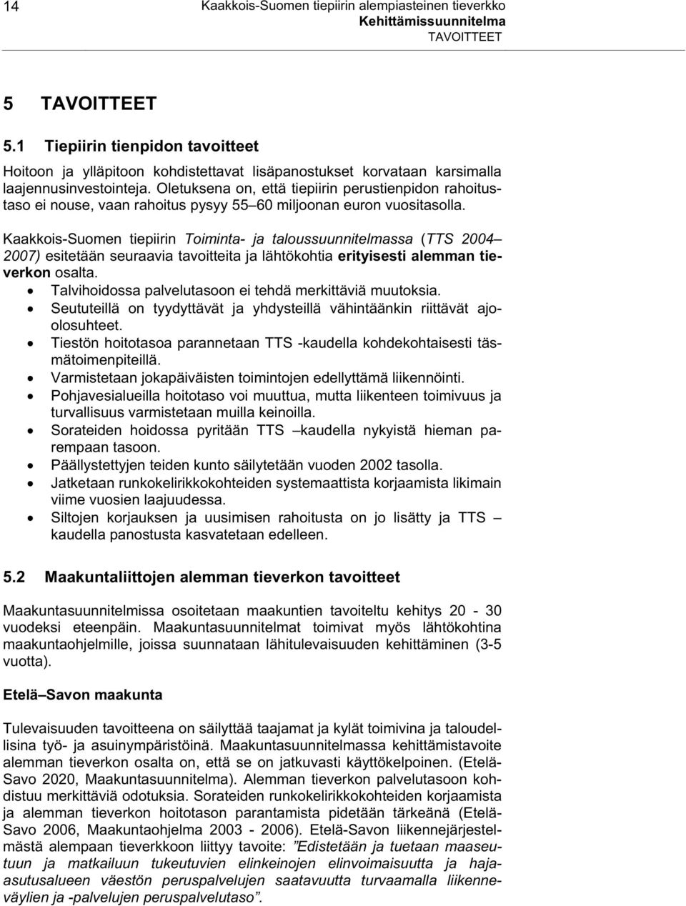 Oletuksena on, että tiepiirin perustienpidon rahoitustaso ei nouse, vaan rahoitus pysyy 55 60 miljoonan euron vuositasolla.