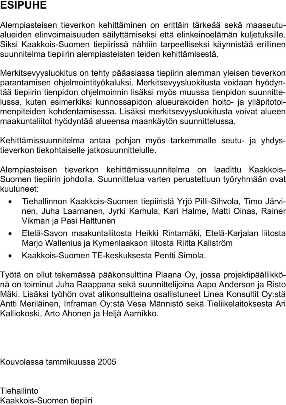 Merkitsevyysluokitus on tehty pääasiassa tiepiirin alemman yleisen tieverkon parantamisen ohjelmointityökaluksi.