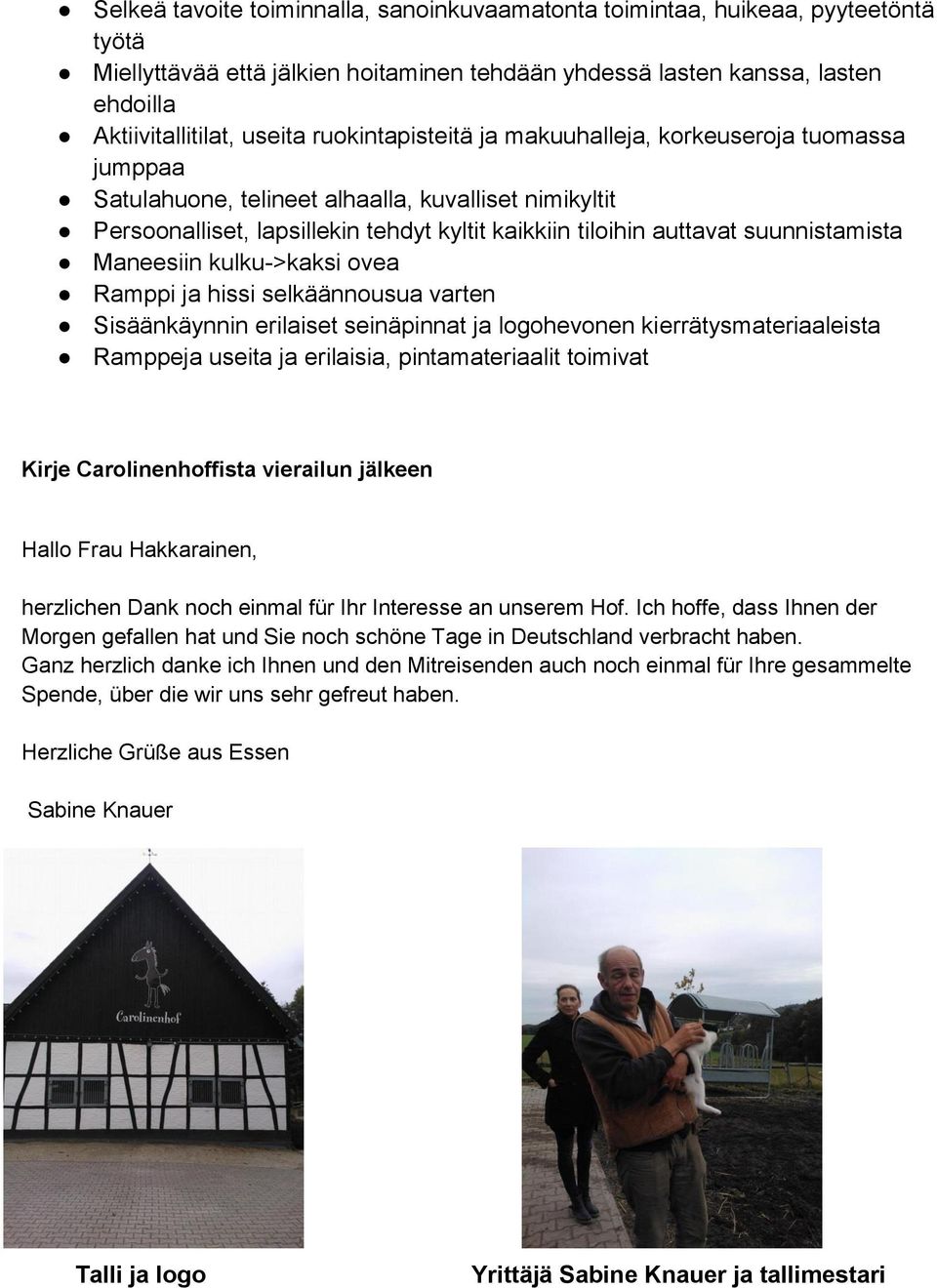 suunnistamista Maneesiin kulku->kaksi ovea Ramppi ja hissi selkäännousua varten Sisäänkäynnin erilaiset seinäpinnat ja logohevonen kierrätysmateriaaleista Ramppeja useita ja erilaisia,