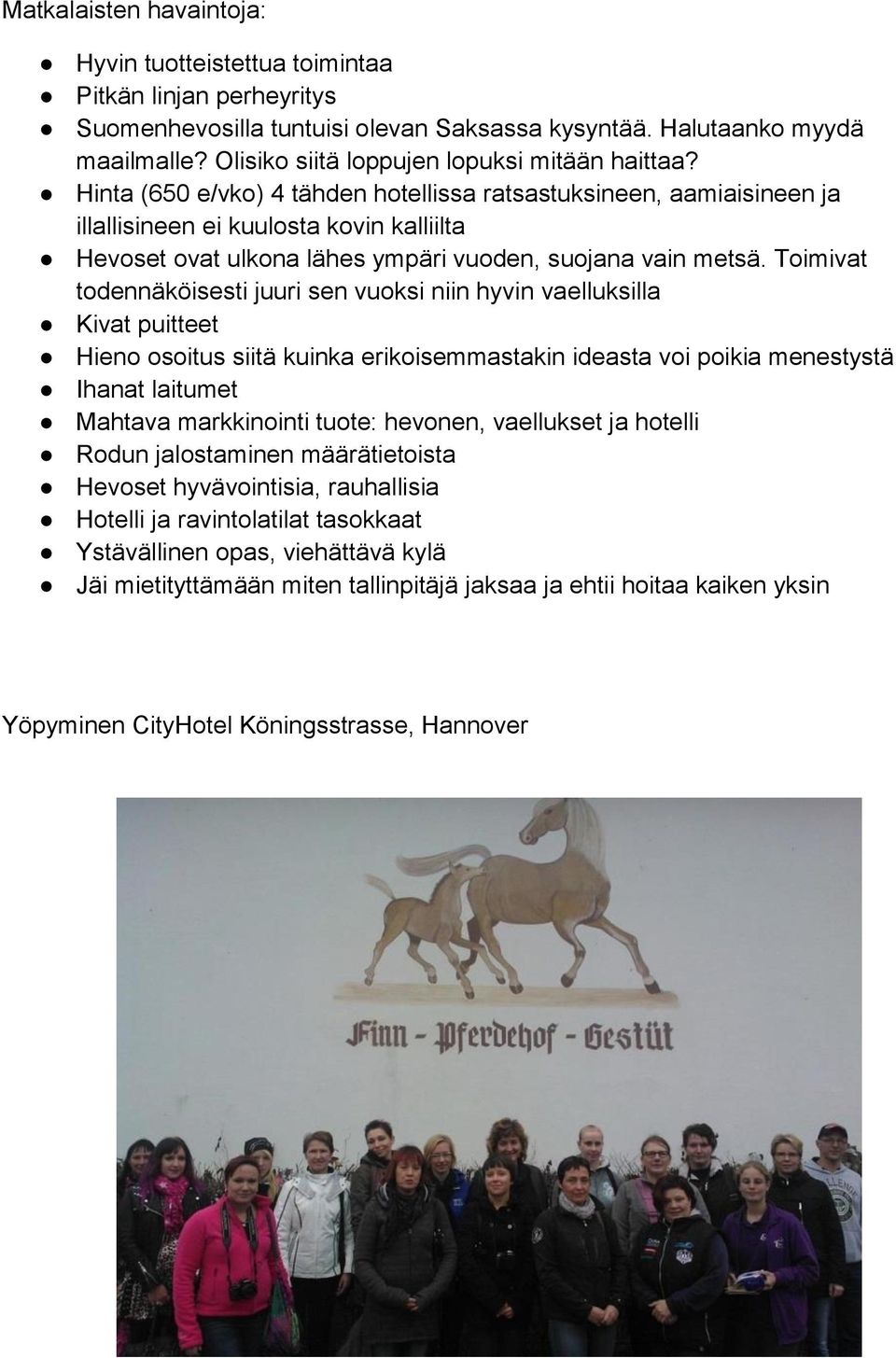 Hinta (650 e/vko) 4 tähden hotellissa ratsastuksineen, aamiaisineen ja illallisineen ei kuulosta kovin kalliilta Hevoset ovat ulkona lähes ympäri vuoden, suojana vain metsä.