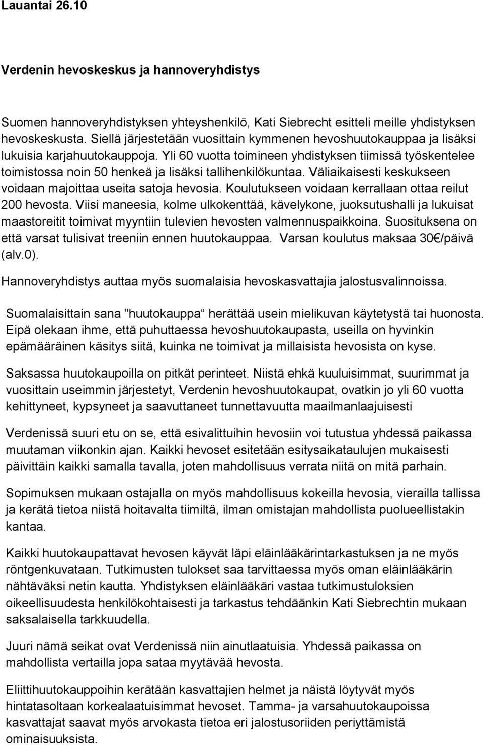 Yli 60 vuotta toimineen yhdistyksen tiimissä työskentelee toimistossa noin 50 henkeä ja lisäksi tallihenkilökuntaa. Väliaikaisesti keskukseen voidaan majoittaa useita satoja hevosia.