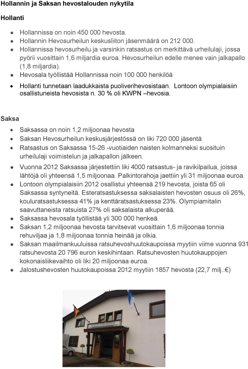 Hevosala työllistää Hollannissa noin 100 000 henkilöä Hollanti tunnetaan laadukkaista puoliverihevosistaan. Lontoon olympialaisiin osallistuneista hevosista n. 30 % oli KWPN hevosia.
