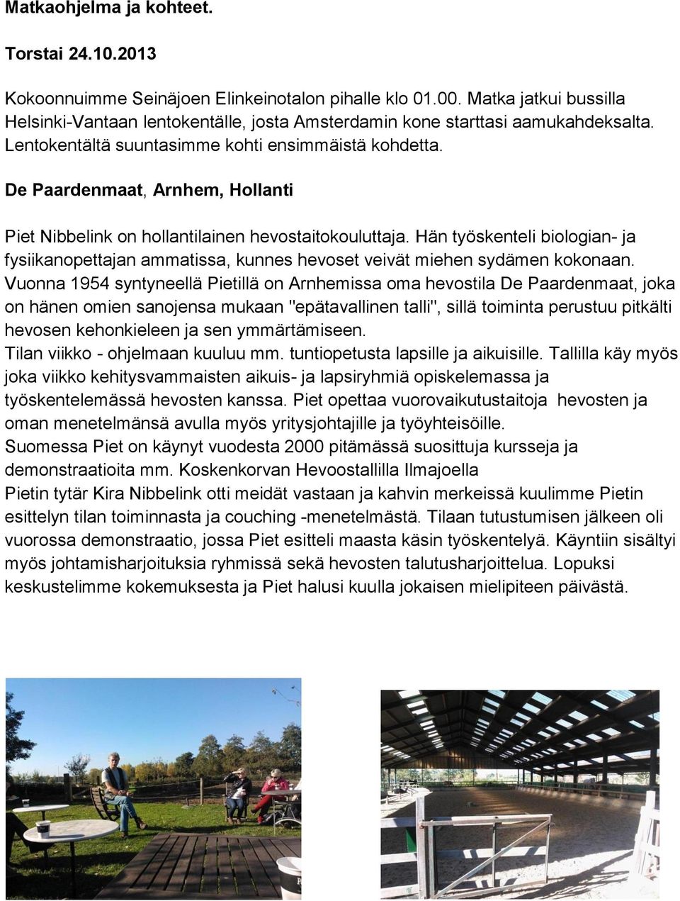 De Paardenmaat, Arnhem, Hollanti Piet Nibbelink on hollantilainen hevostaitokouluttaja. Hän työskenteli biologian- ja fysiikanopettajan ammatissa, kunnes hevoset veivät miehen sydämen kokonaan.