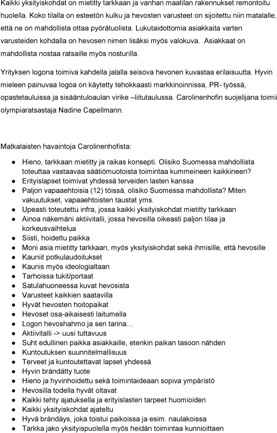 Lukutaidottomia asiakkaita varten varusteiden kohdalla on hevosen nimen lisäksi myös valokuva. Asiakkaat on mahdollista nostaa ratsaille myös nosturilla.