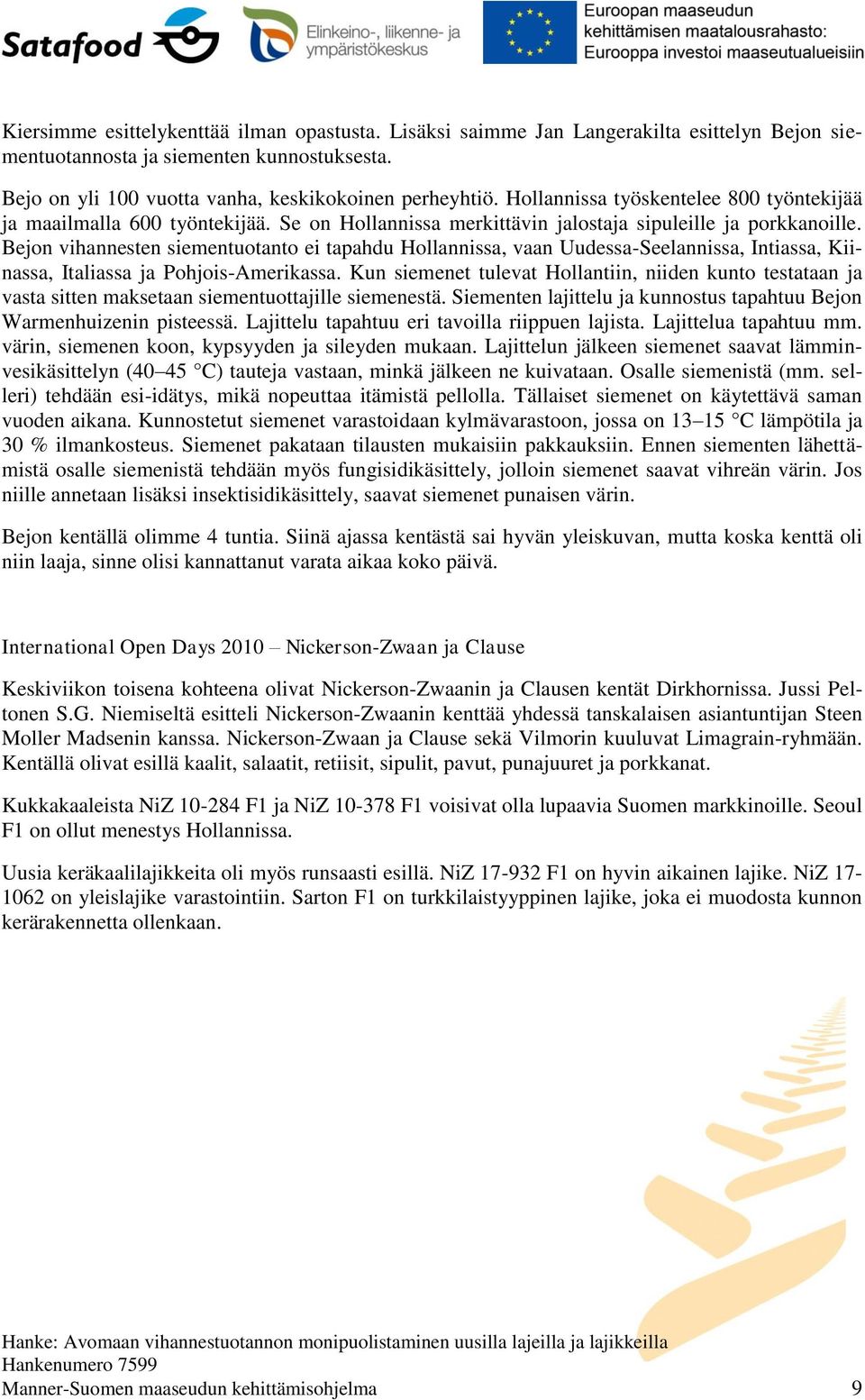 Bejon vihannesten siementuotanto ei tapahdu Hollannissa, vaan Uudessa-Seelannissa, Intiassa, Kiinassa, Italiassa ja Pohjois-Amerikassa.