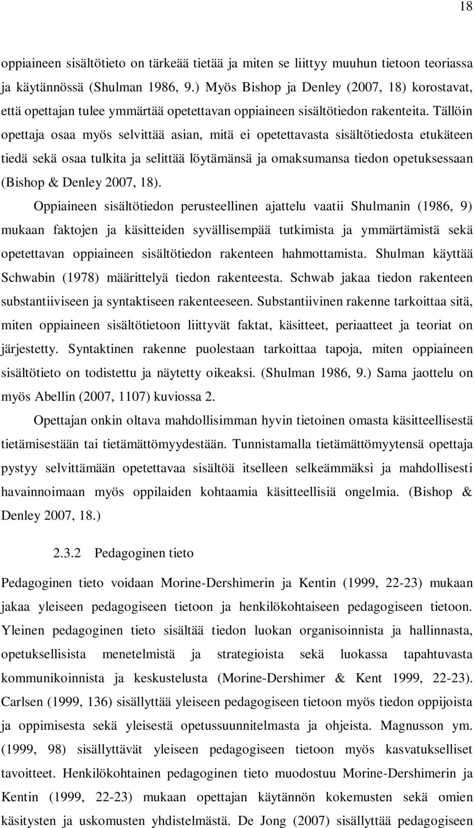 Tällöin opettaja osaa myös selvittää asian, mitä ei opetettavasta sisältötiedosta etukäteen tiedä sekä osaa tulkita ja selittää löytämänsä ja omaksumansa tiedon opetuksessaan (Bishop & Denley 2007,