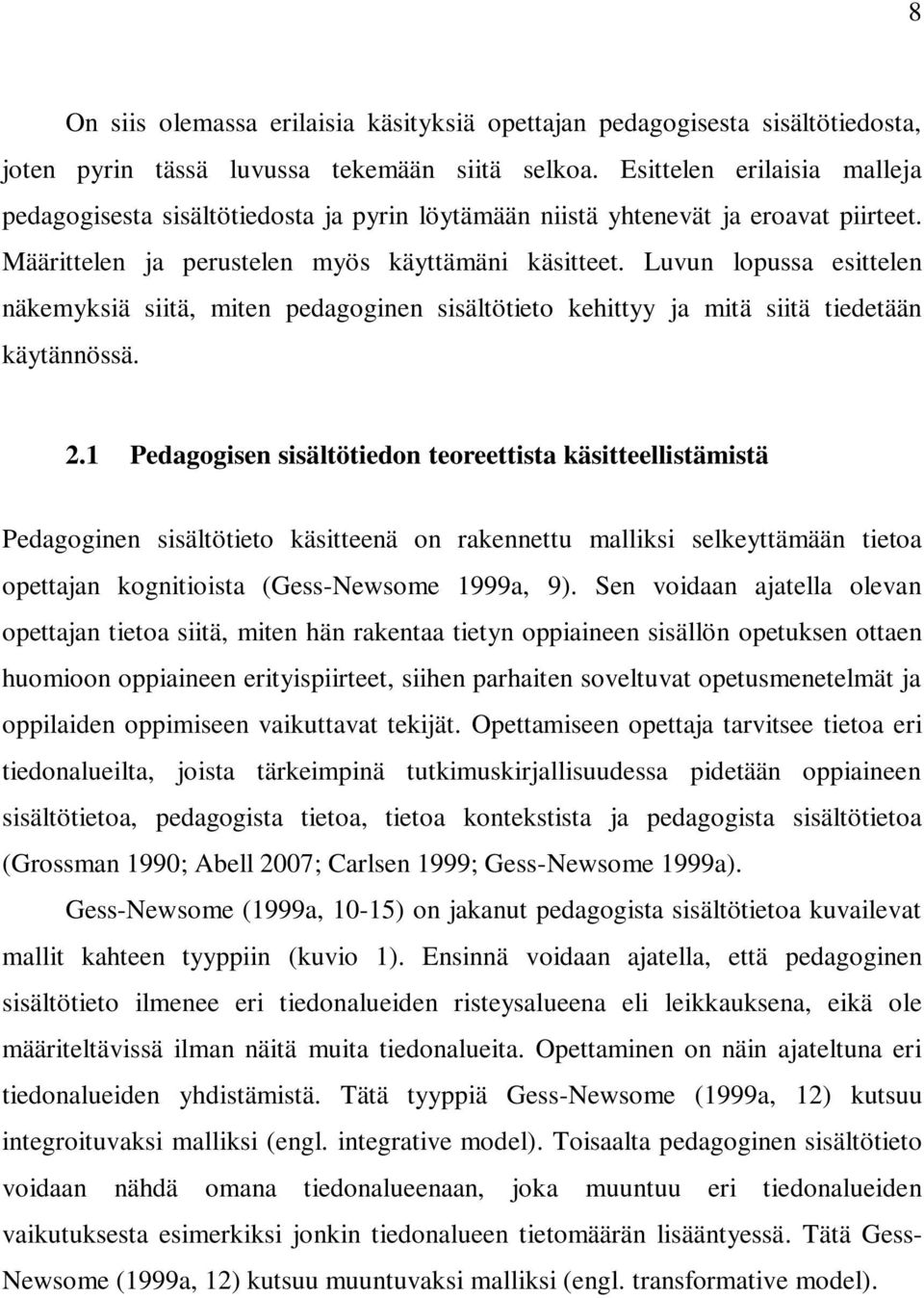 Luvun lopussa esittelen näkemyksiä siitä, miten pedagoginen sisältötieto kehittyy ja mitä siitä tiedetään käytännössä. 2.