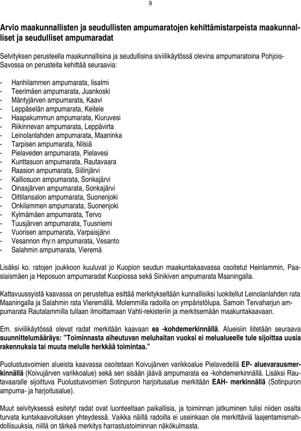 Haapakummun ampumarata, Kiuruvesi - Riikinnevan ampumarata, Leppävirta - Leinolanlahden ampumarata, Maaninka - Tarpisen ampumarata, Nilsiä - Pielaveden ampumarata, Pielavesi - Kunttasuon ampumarata,