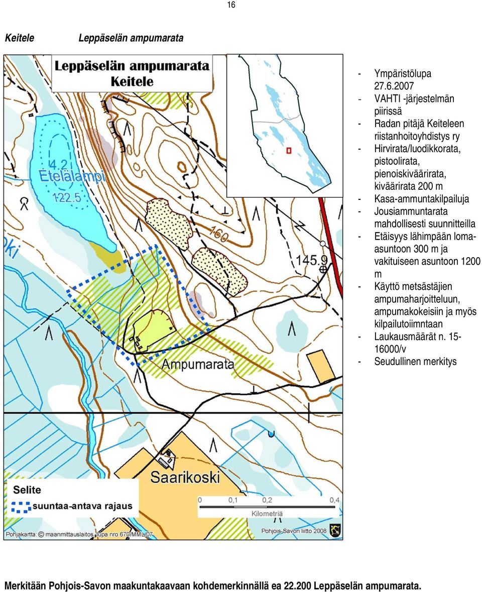 suunnitteilla - Etäisyys lähimpään lomaasuntoon 300 m ja vakituiseen asuntoon 1200 m - Käyttö metsästäjien ampumaharjoitteluun, ampumakokeisiin ja