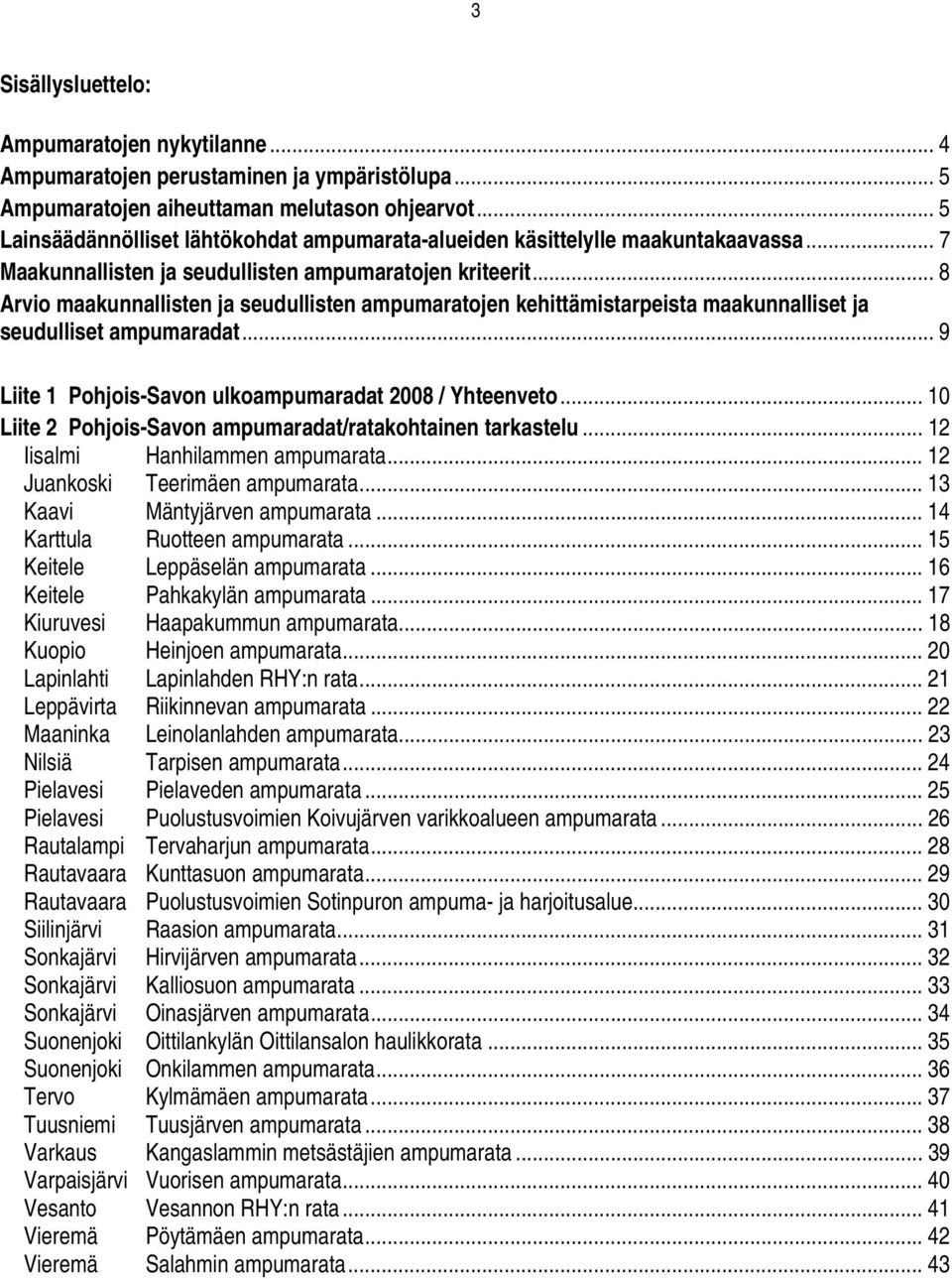 .. 8 Arvio maakunnallisten ja seudullisten ampumaratojen kehittämistarpeista maakunnalliset ja seudulliset ampumaradat... 9 Liite 1 Pohjois-Savon ulkoampumaradat 2008 / Yhteenveto.