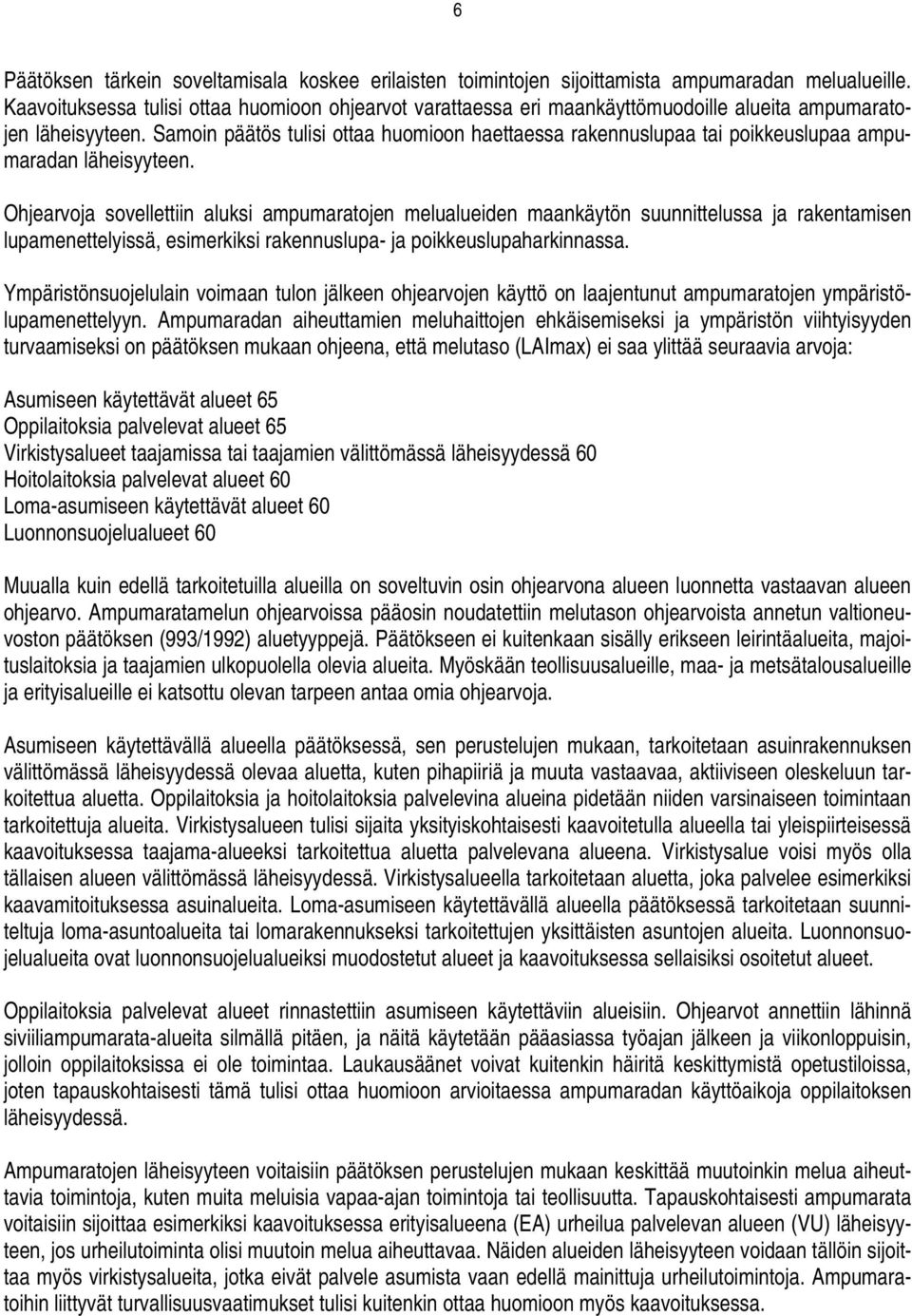 Samoin päätös tulisi ottaa huomioon haettaessa rakennuslupaa tai poikkeuslupaa ampumaradan läheisyyteen.