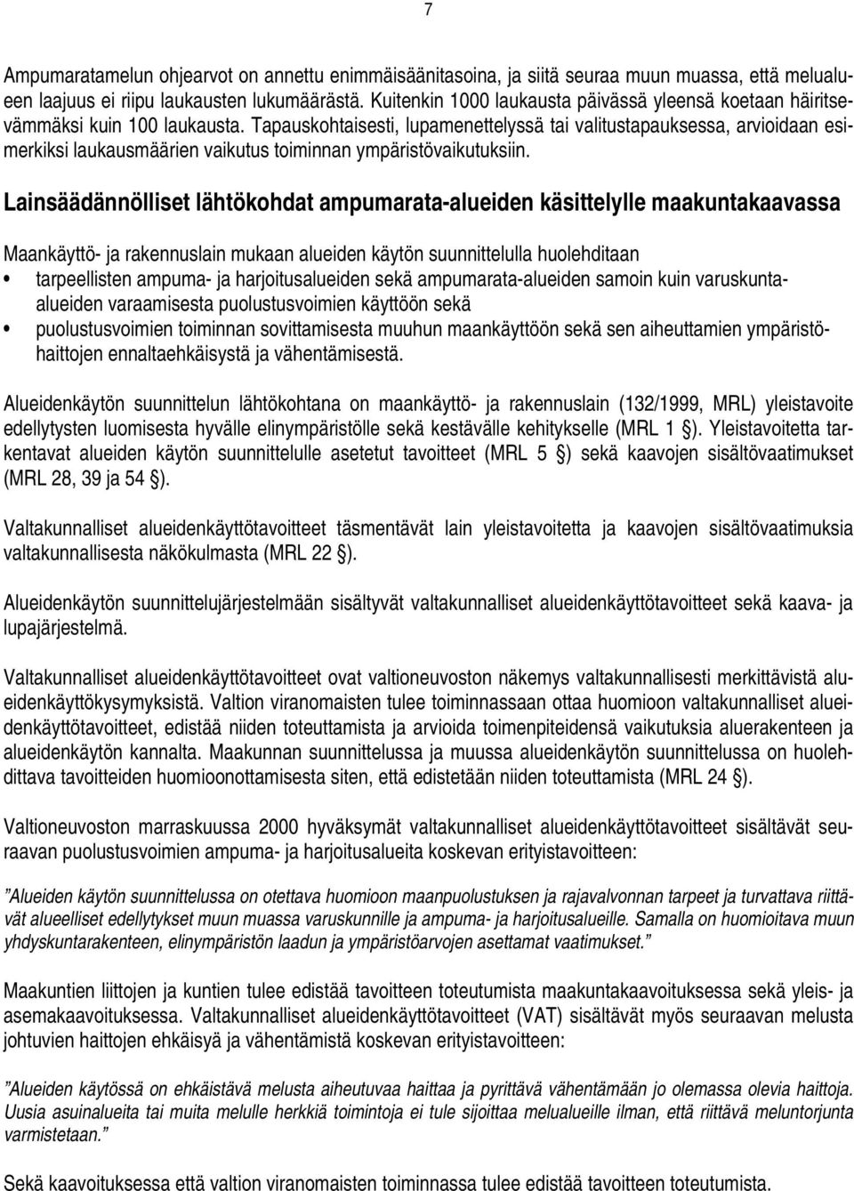 Tapauskohtaisesti, lupamenettelyssä tai valitustapauksessa, arvioidaan esimerkiksi laukausmäärien vaikutus toiminnan ympäristövaikutuksiin.