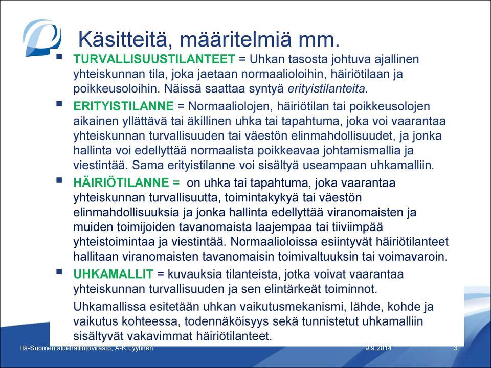 ERITYISTILANNE = Normaaliolojen, häiriötilan tai poikkeusolojen aikainen yllättävä tai äkillinen uhka tai tapahtuma, joka voi vaarantaa yhteiskunnan turvallisuuden tai väestön elinmahdollisuudet, ja