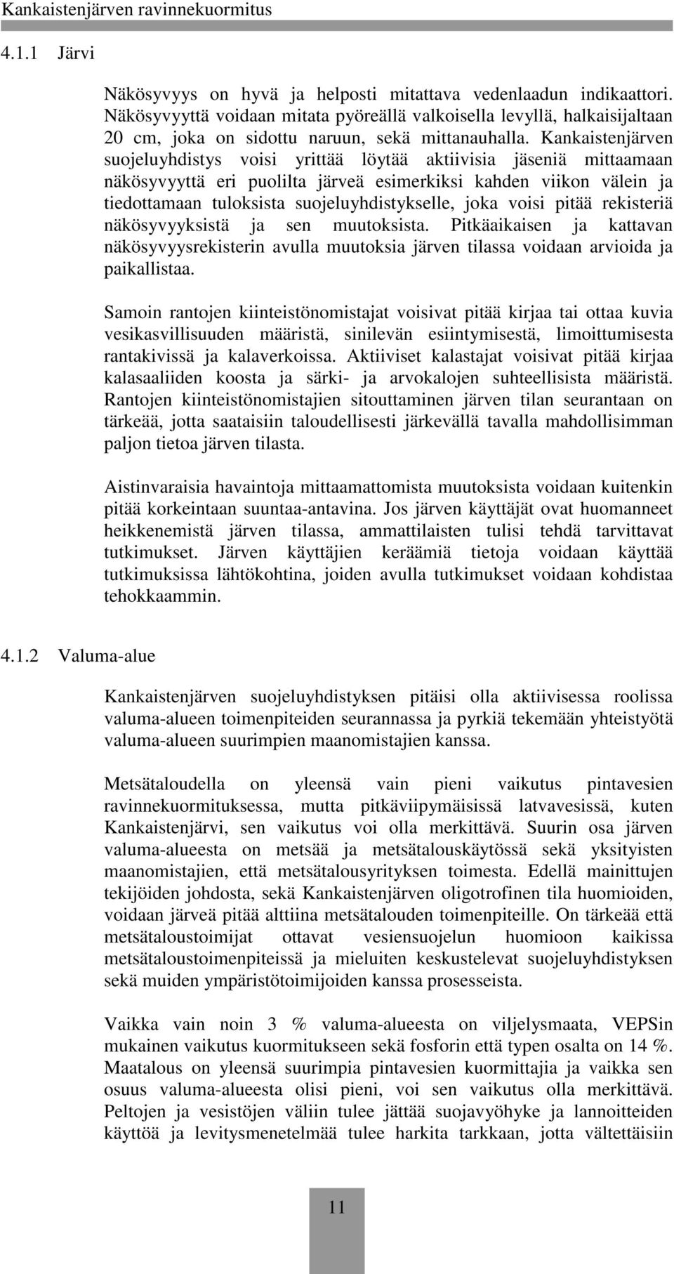 Kankaistenjärven suojeluyhdistys voisi yrittää löytää aktiivisia jäseniä mittaamaan näkösyvyyttä eri puolilta järveä esimerkiksi kahden viikon välein ja tiedottamaan tuloksista suojeluyhdistykselle,