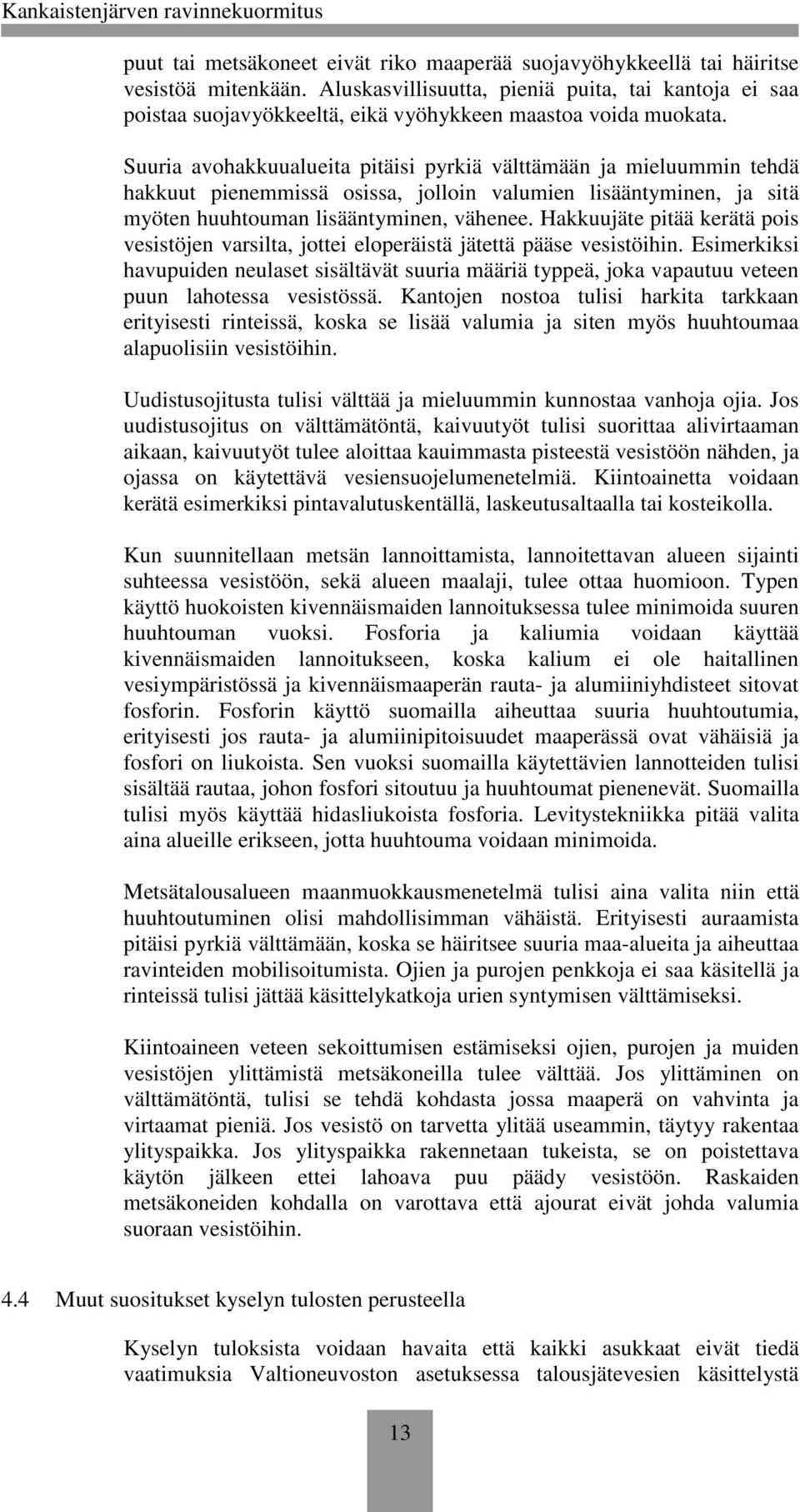 Suuria avohakkuualueita pitäisi pyrkiä välttämään ja mieluummin tehdä hakkuut pienemmissä osissa, jolloin valumien lisääntyminen, ja sitä myöten huuhtouman lisääntyminen, vähenee.