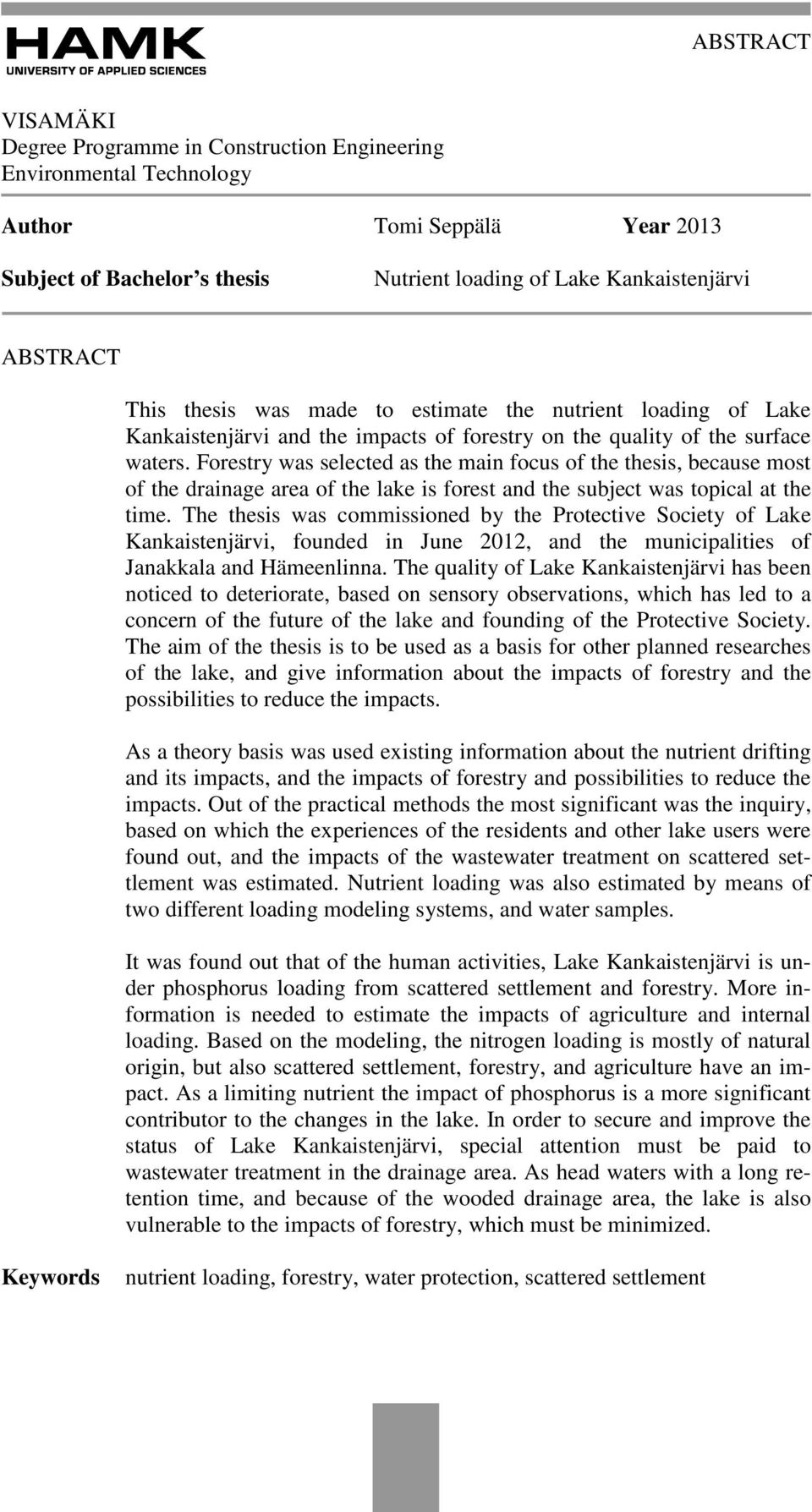 Forestry was selected as the main focus of the thesis, because most of the drainage area of the lake is forest and the subject was topical at the time.