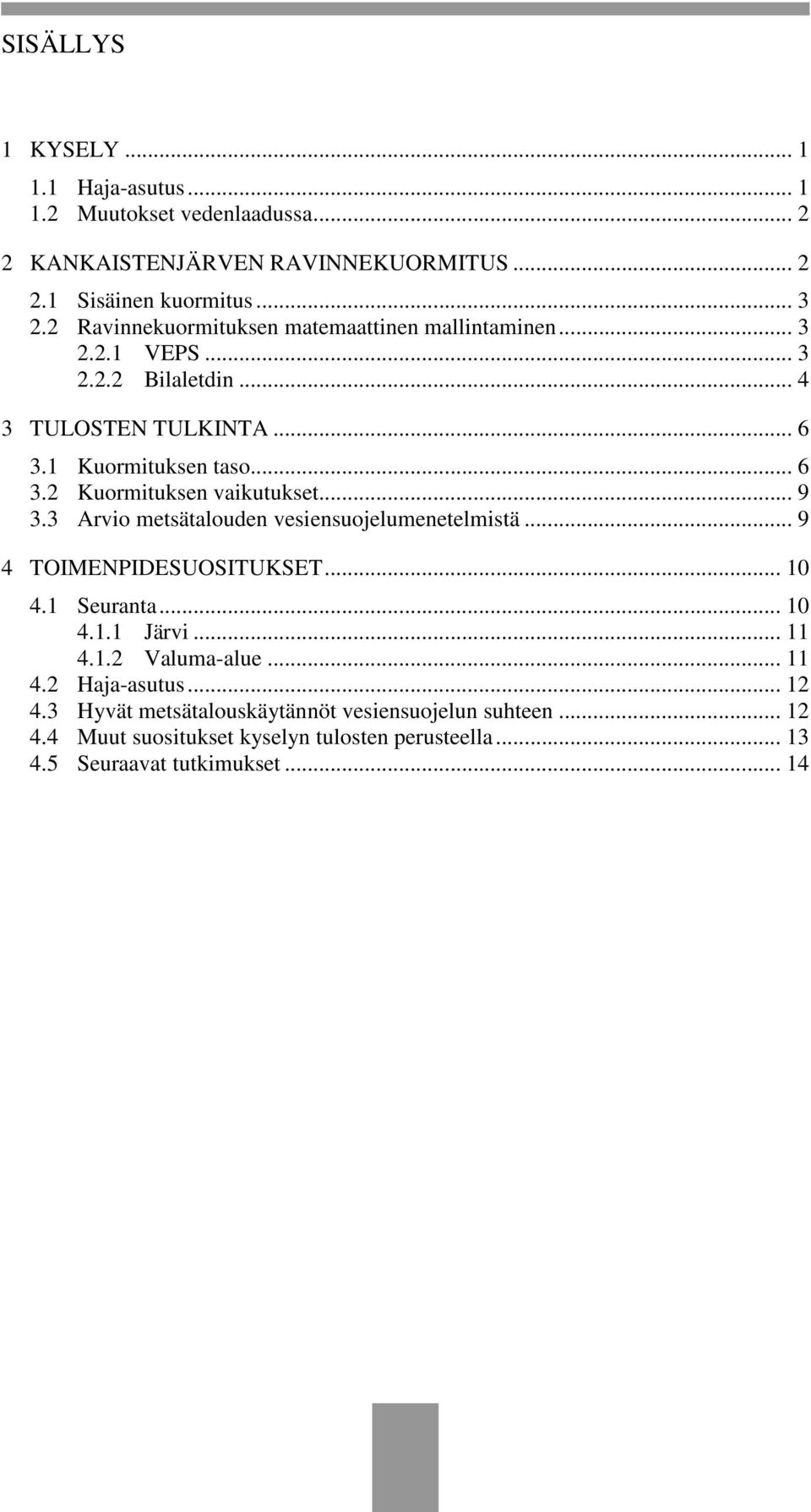 .. 9 3.3 Arvio metsätalouden vesiensuojelumenetelmistä... 9 4 TOIMENPIDESUOSITUKSET... 10 4.1 Seuranta... 10 4.1.1 Järvi... 11 4.1.2 Valuma-alue... 11 4.2 Haja-asutus.