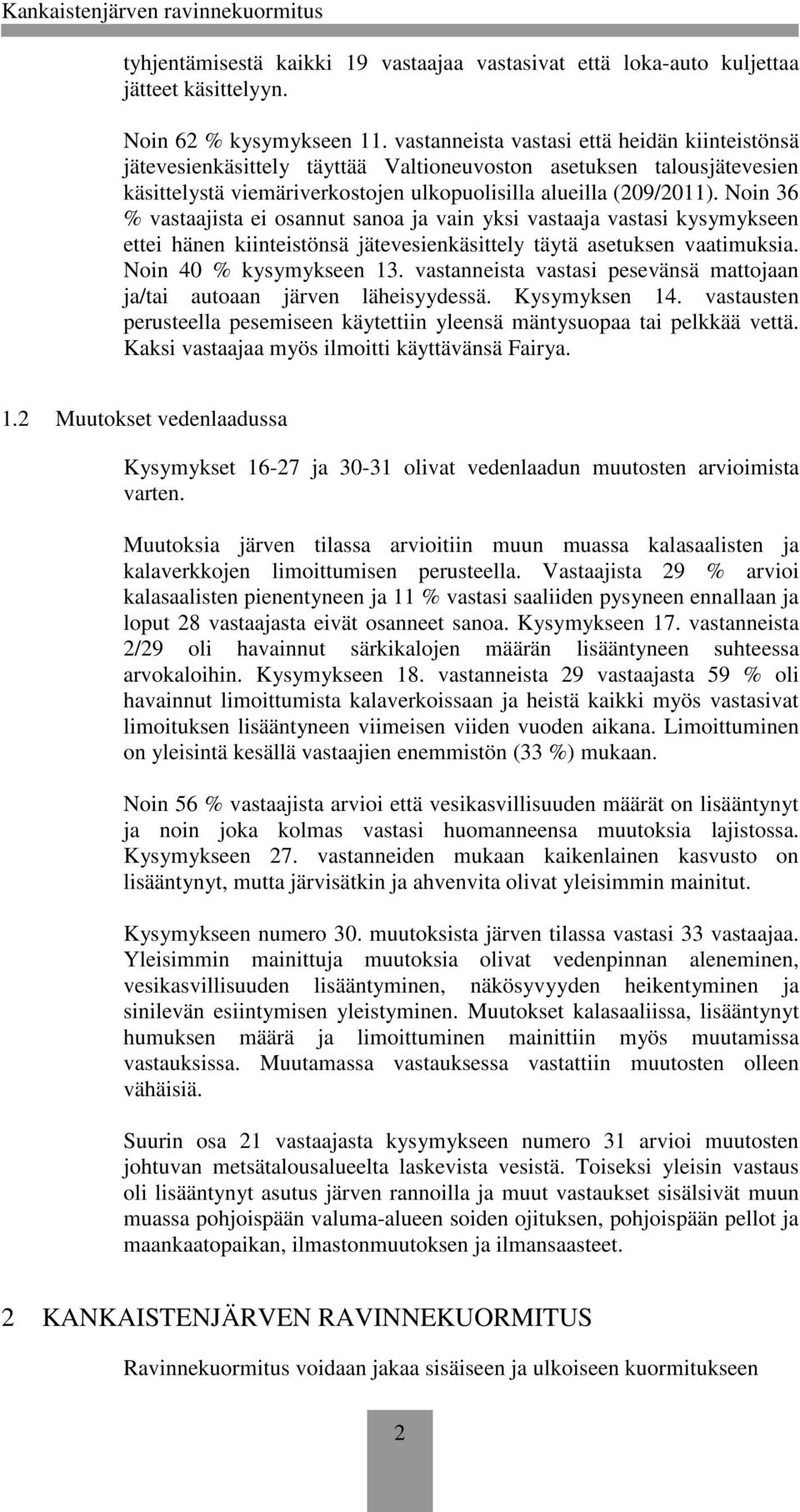 Noin 36 % vastaajista ei osannut sanoa ja vain yksi vastaaja vastasi kysymykseen ettei hänen kiinteistönsä jätevesienkäsittely täytä asetuksen vaatimuksia. Noin 40 % kysymykseen 13.