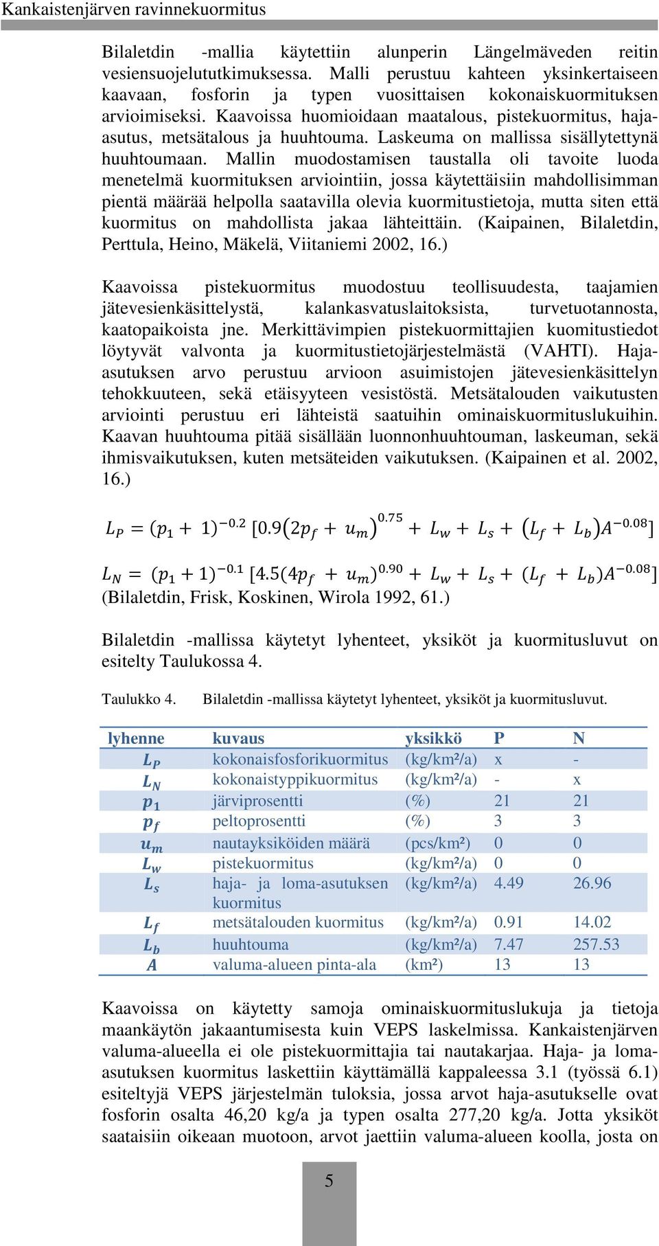 Kaavoissa huomioidaan maatalous, pistekuormitus, hajaasutus, metsätalous ja huuhtouma. Laskeuma on mallissa sisällytettynä huuhtoumaan.