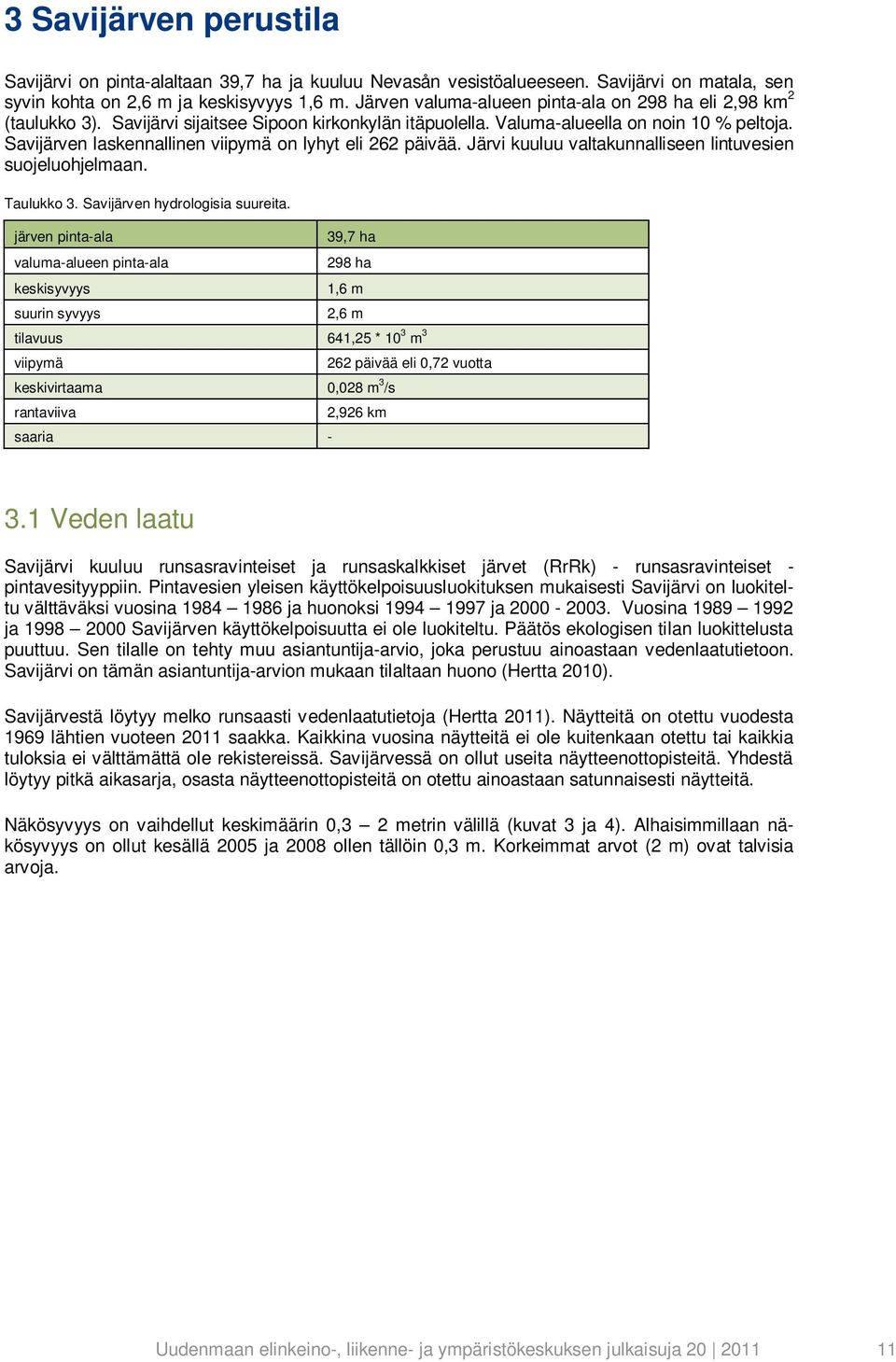 Savijärven laskennallinen viipymä on lyhyt eli 262 päivää. Järvi kuuluu valtakunnalliseen lintuvesien suojeluohjelmaan. Taulukko 3. Savijärven hydrologisia suureita.