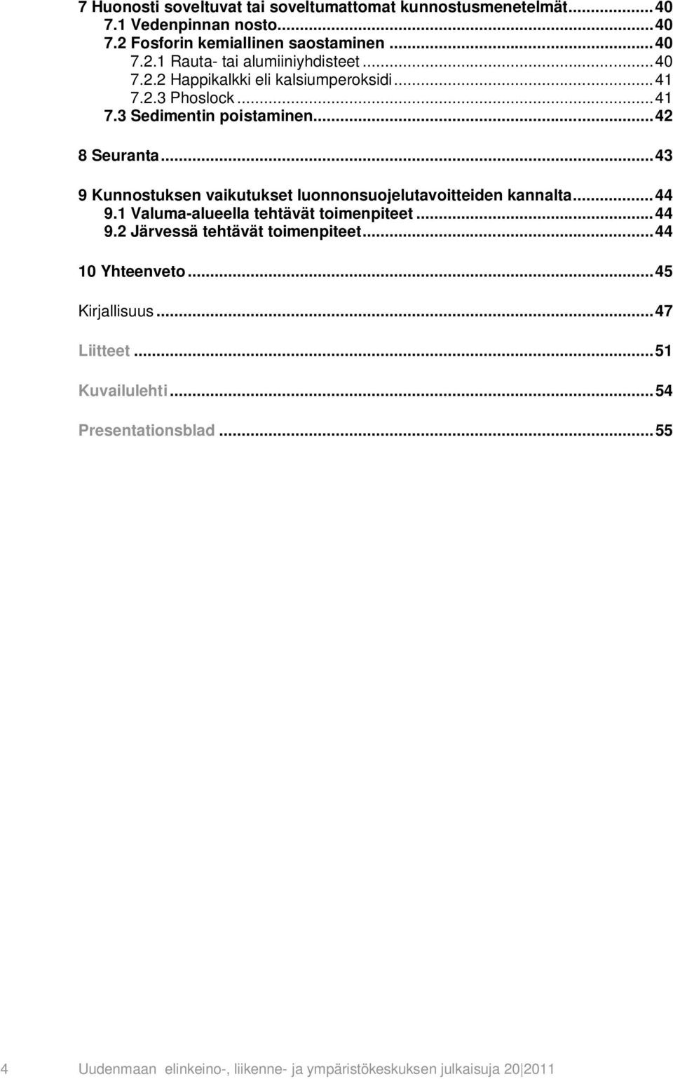 .. 43 9 Kunnostuksen vaikutukset luonnonsuojelutavoitteiden kannalta... 44 9.1 Valuma-alueella tehtävät toimenpiteet... 44 9.2 Järvessä tehtävät toimenpiteet.