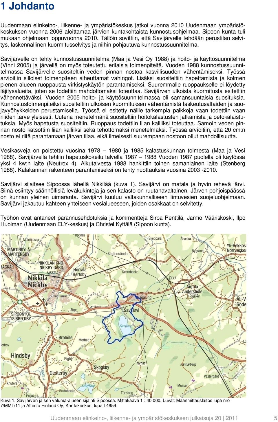 Savijärvelle on tehty kunnostussuunnitelma (Maa ja Vesi Oy 1988) ja hoito- ja käyttösuunnitelma (Vinni 2005) ja järvellä on myös toteutettu erilaisia toimenpiteitä.