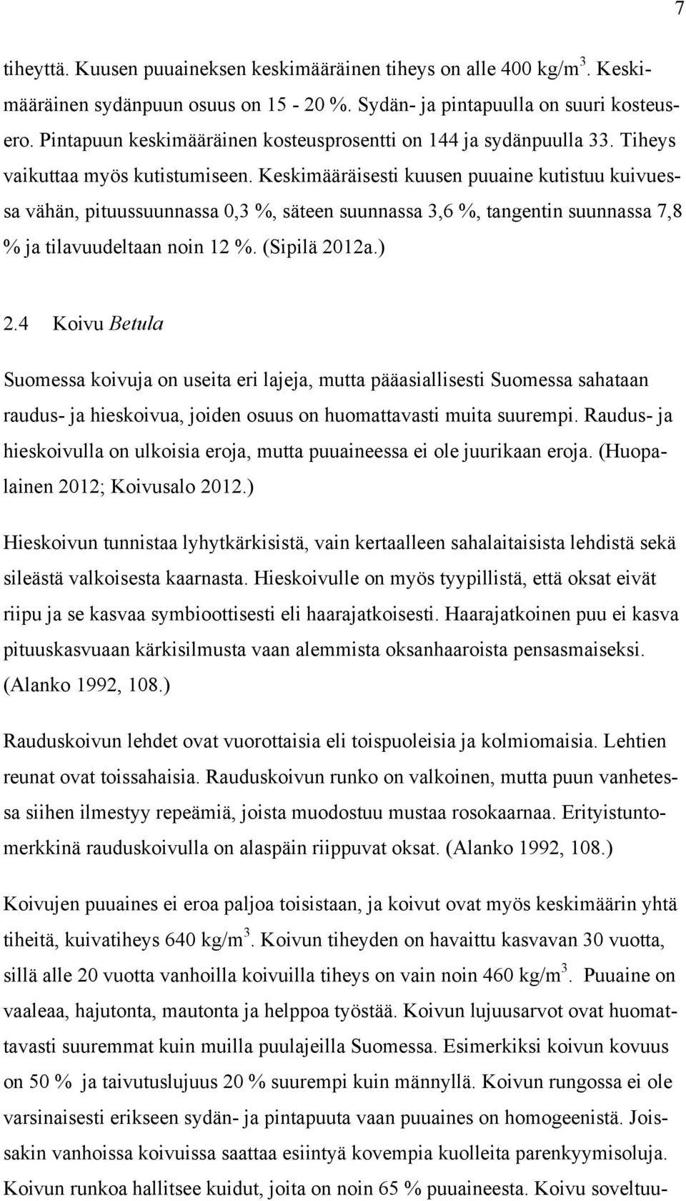 Keskimääräisesti kuusen puuaine kutistuu kuivuessa vähän, pituussuunnassa 0,3 %, säteen suunnassa 3,6 %, tangentin suunnassa 7,8 % ja tilavuudeltaan noin 12 %. (Sipilä 2012a.) 2.