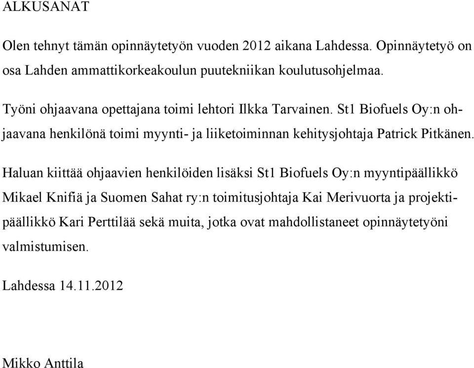 St1 Biofuels Oy:n ohjaavana henkilönä toimi myynti- ja liiketoiminnan kehitysjohtaja Patrick Pitkänen.