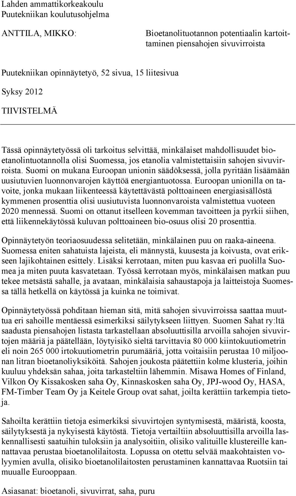 Suomi on mukana Euroopan unionin säädöksessä, jolla pyritään lisäämään uusiutuvien luonnonvarojen käyttöä energiantuotossa.