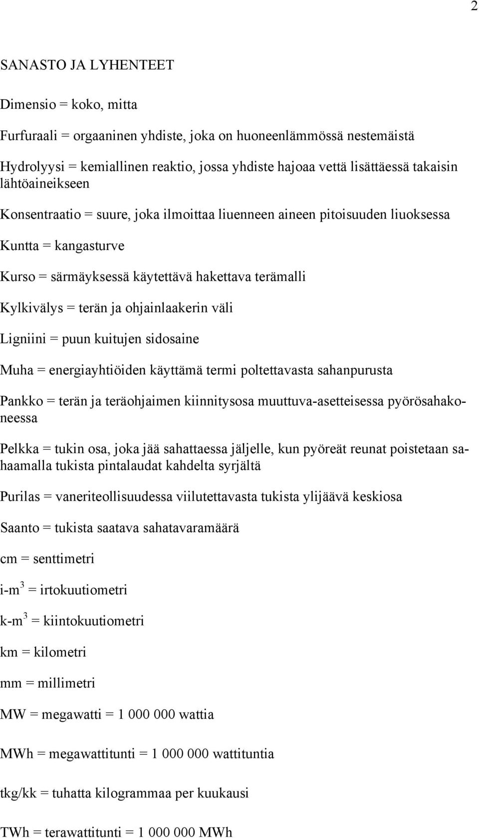 ohjainlaakerin väli Ligniini = puun kuitujen sidosaine Muha = energiayhtiöiden käyttämä termi poltettavasta sahanpurusta Pankko = terän ja teräohjaimen kiinnitysosa muuttuva-asetteisessa