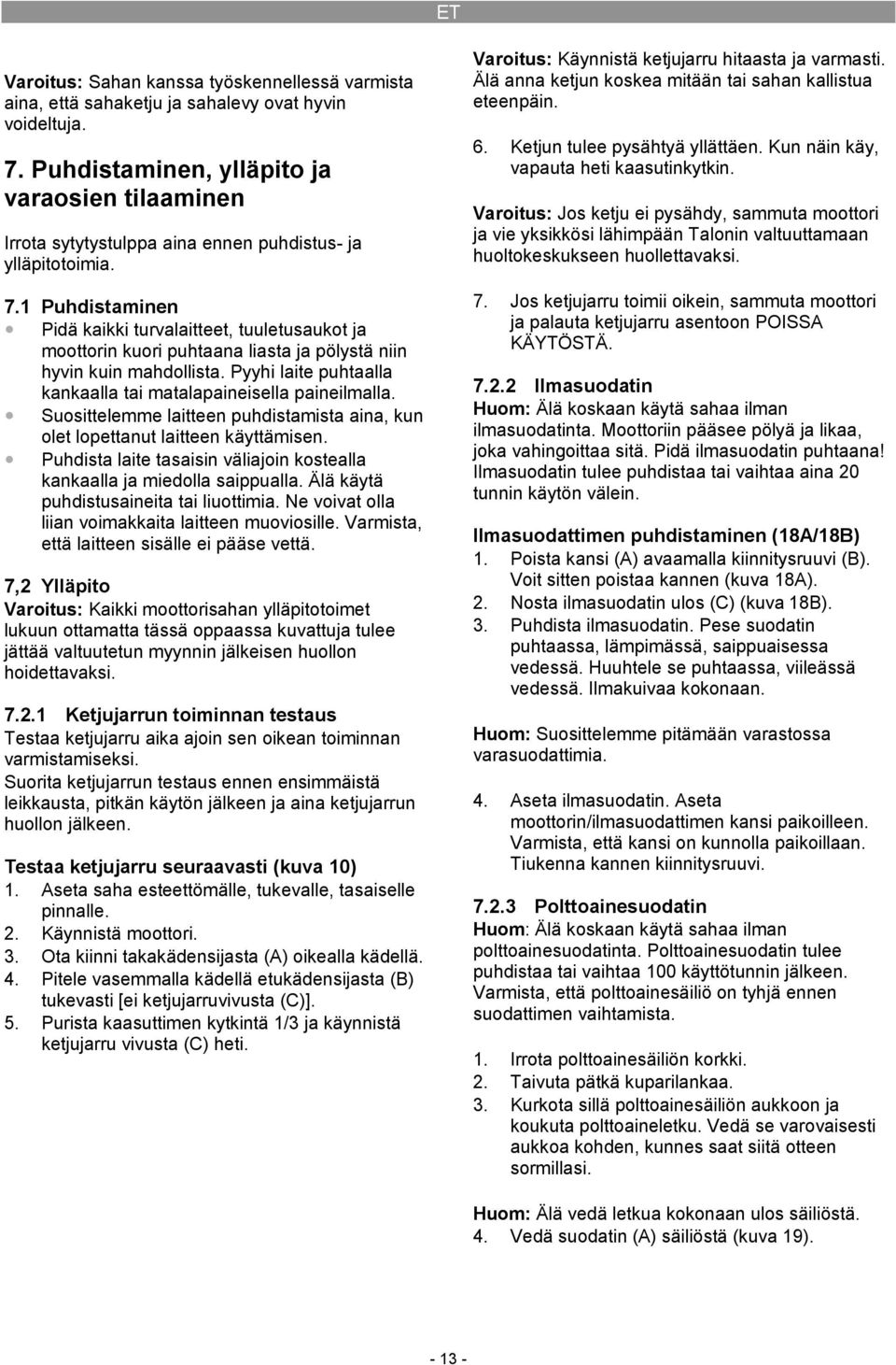 1 Puhdistaminen Pidä kaikki turvalaitteet, tuuletusaukot ja moottorin kuori puhtaana liasta ja pölystä niin hyvin kuin mahdollista. Pyyhi laite puhtaalla kankaalla tai matalapaineisella paineilmalla.