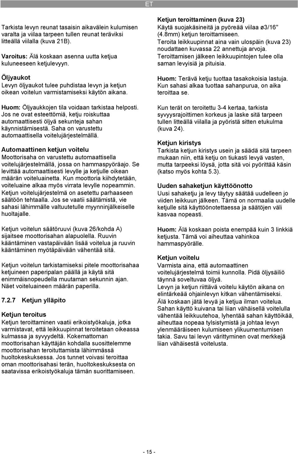 Jos ne ovat esteettömiä, ketju roiskuttaa automaattisesti öljyä sekunteja sahan käynnistämisestä. Saha on varustettu automaattisella voitelujärjestelmällä.