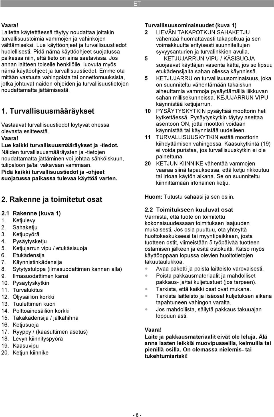 Emme ota mitään vastuuta vahingoista tai onnettomuuksista, jotka johtuvat näiden ohjeiden ja turvallisuustietojen noudattamatta jättämisestä. 1.