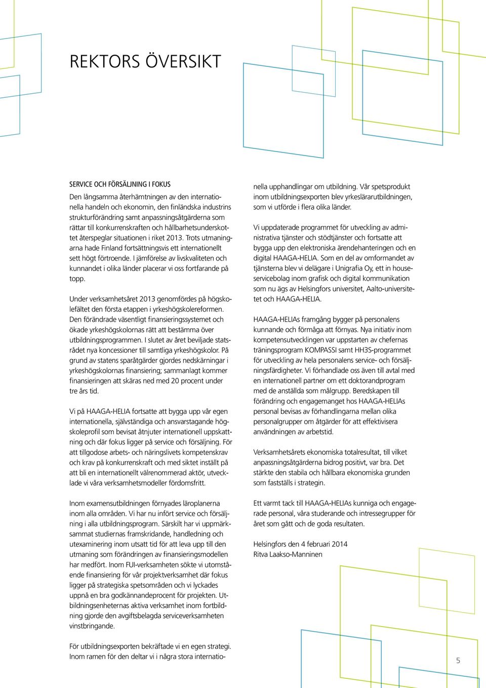 industrins strukturförändring samt anpassningsåtgärderna som rättar till konkurrenskraften och hållbarhetsunderskottet återspeglar situationen i riket 2013.