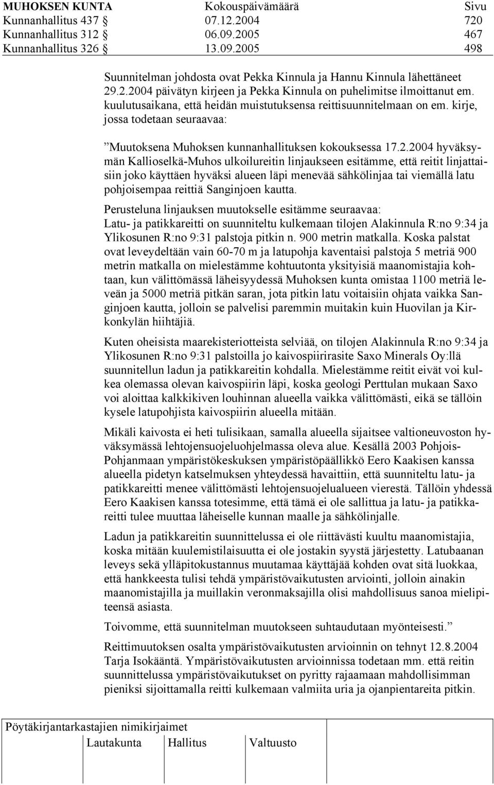 2004 hyväksymän Kallioselkä-Muhos ulkoilureitin linjaukseen esitämme, että reitit linjattaisiin joko käyttäen hyväksi alueen läpi menevää sähkölinjaa tai viemällä latu pohjoisempaa reittiä Sanginjoen