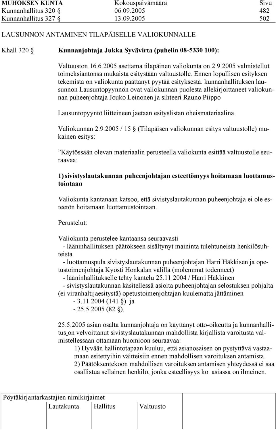 kunnanhallituksen lausunnon Lausuntopyynnön ovat valiokunnan puolesta allekirjoittaneet valiokunnan puheenjohtaja Jouko Leinonen ja sihteeri Rauno Piippo Lausuntopyyntö liitteineen jaetaan