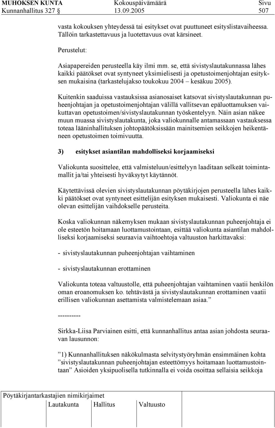 se, että sivistyslautakunnassa lähes kaikki päätökset ovat syntyneet yksimielisesti ja opetustoimenjohtajan esityksen mukaisina (tarkastelujakso toukokuu 2004 kesäkuu 2005).