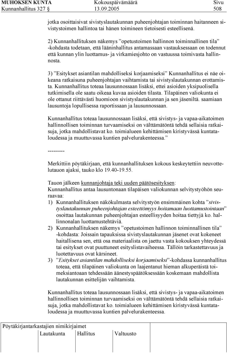 vastuussa toimivasta hallinnosta. 3) Esitykset asiantilan mahdolliseksi korjaamiseksi Kunnanhallitus ei näe oikeana ratkaisuna puheenjohtajan vaihtamista tai sivistyslautakunnan erottamista.