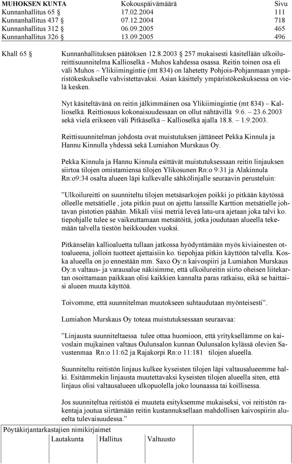 Nyt käsiteltävänä on reitin jälkimmäinen osa Ylikiimingintie (mt 834) Kallioselkä. Reittiosuus kokonaisuudessaan on ollut nähtävillä 9.6. 23.6.2003 sekä vielä erikseen väli Pitkäselkä Kallioselkä ajalla 18.