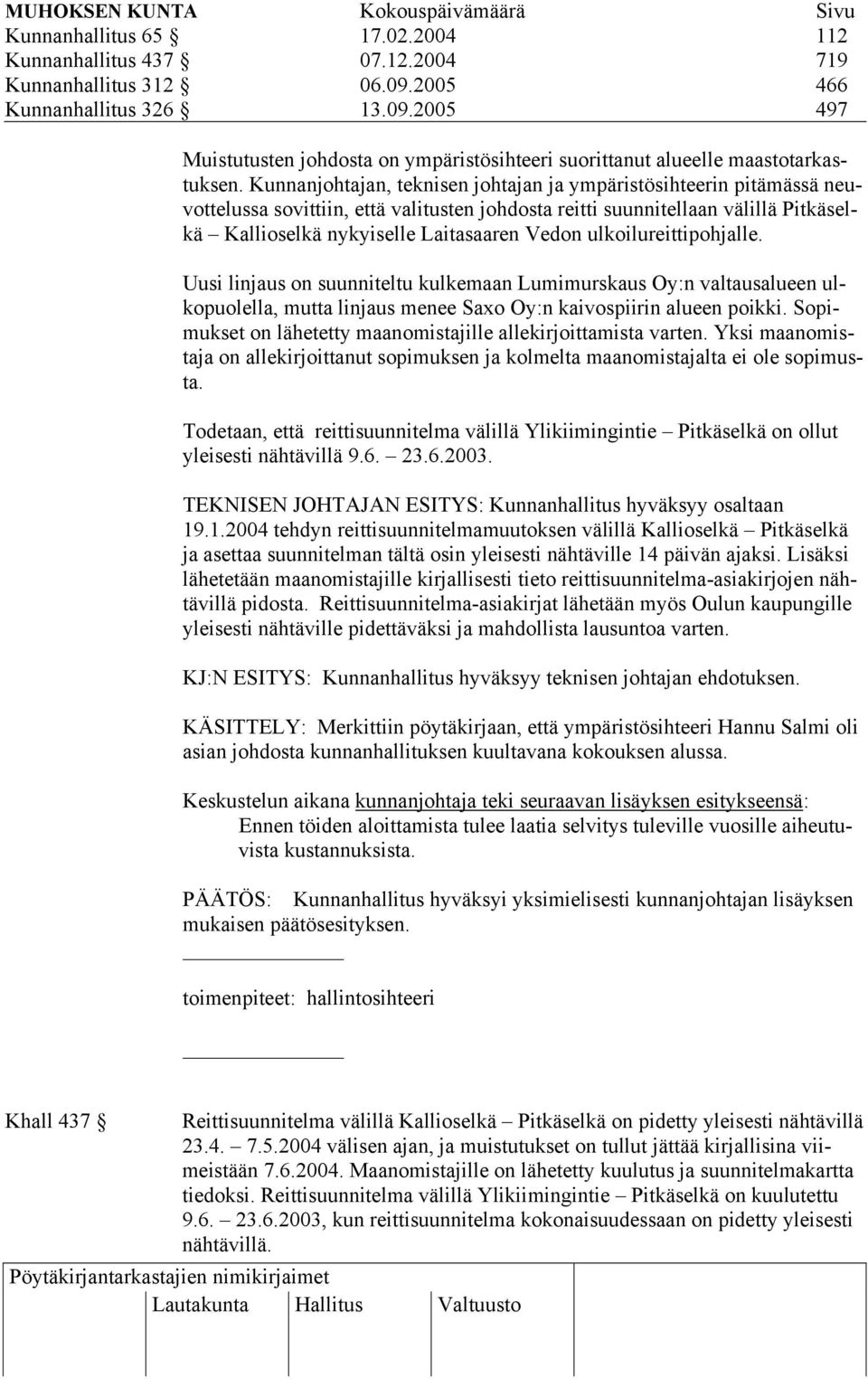 ulkoilureittipohjalle. Uusi linjaus on suunniteltu kulkemaan Lumimurskaus Oy:n valtausalueen ulkopuolella, mutta linjaus menee Saxo Oy:n kaivospiirin alueen poikki.